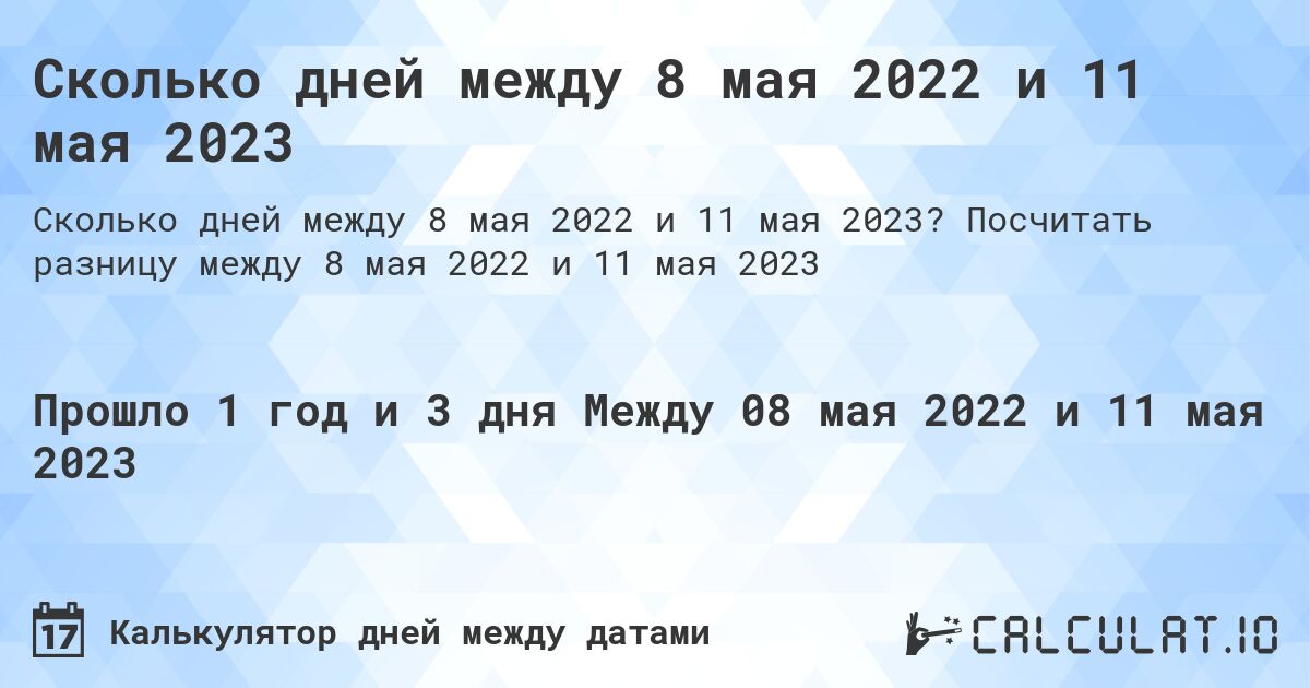 Сколько дней между 8 мая 2022 и 11 мая 2023. Посчитать разницу между 8 мая 2022 и 11 мая 2023