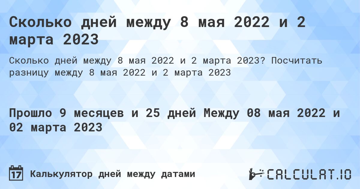Сколько дней между 8 мая 2022 и 2 марта 2023. Посчитать разницу между 8 мая 2022 и 2 марта 2023