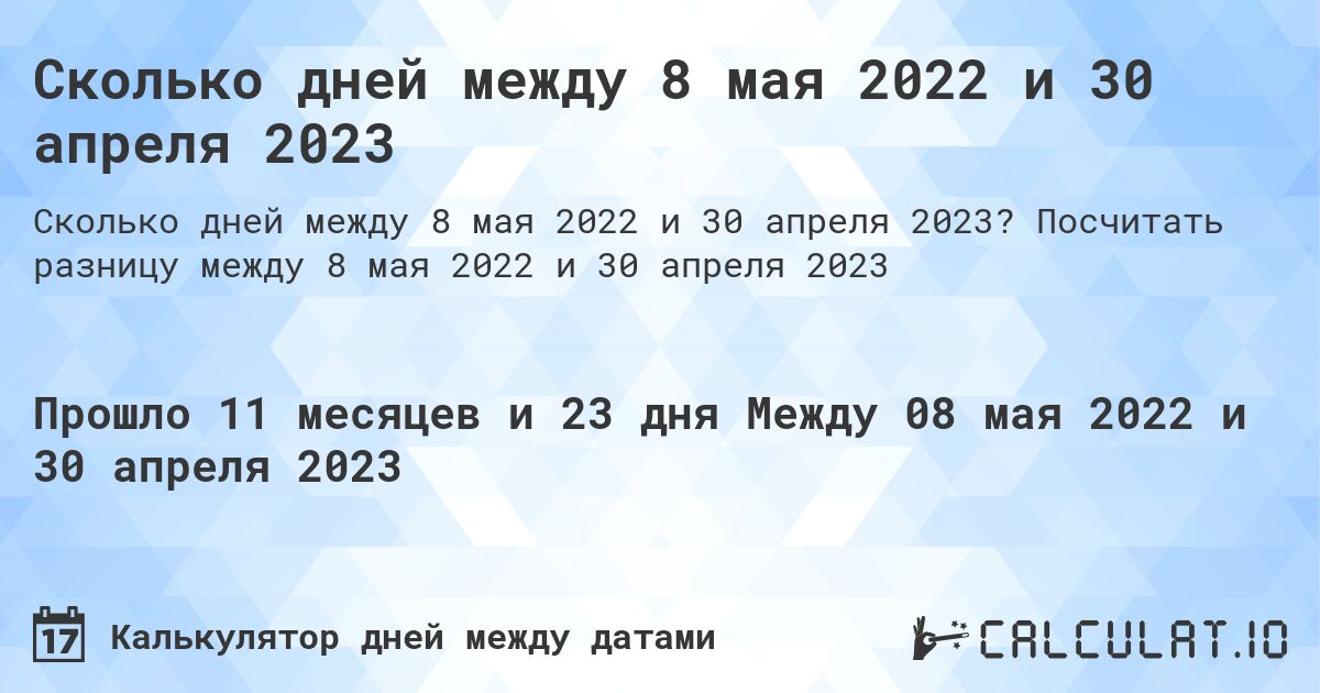 Сколько дней между 8 мая 2022 и 30 апреля 2023. Посчитать разницу между 8 мая 2022 и 30 апреля 2023