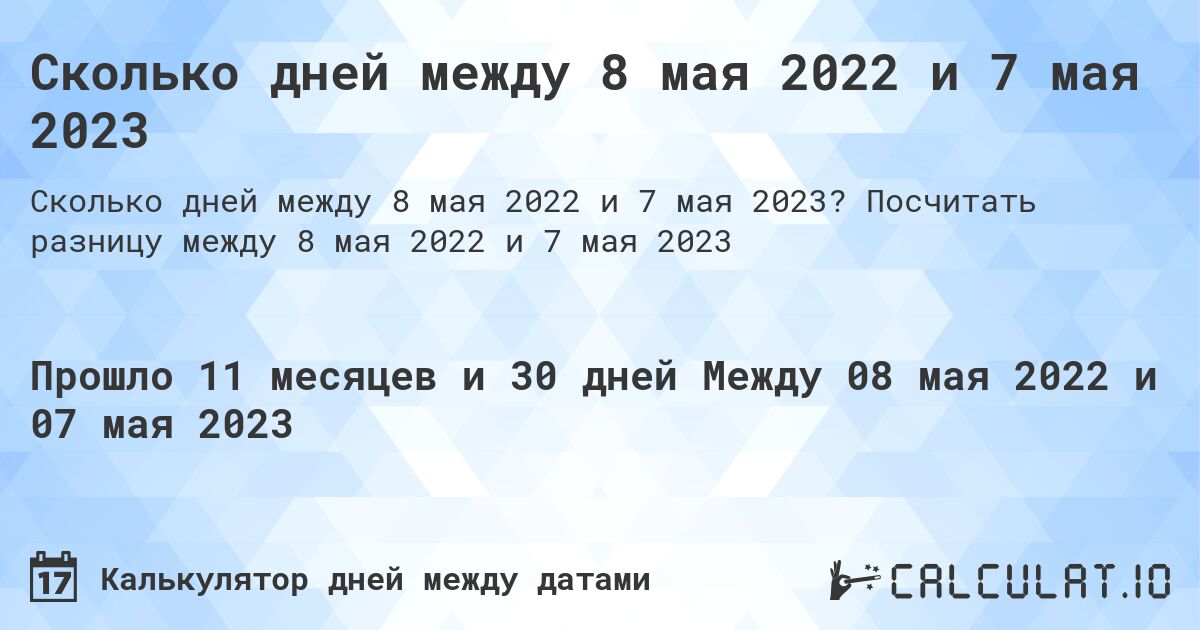Сколько дней между 8 мая 2022 и 7 мая 2023. Посчитать разницу между 8 мая 2022 и 7 мая 2023