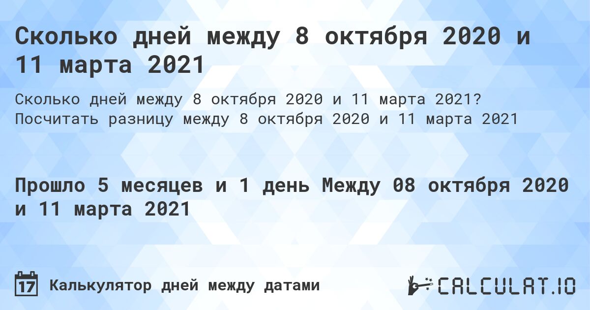 Сколько дней между 8 октября 2020 и 11 марта 2021. Посчитать разницу между 8 октября 2020 и 11 марта 2021
