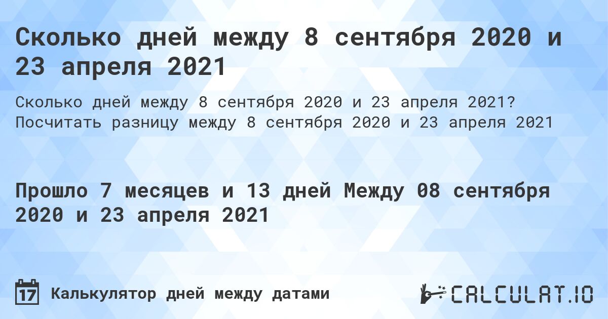 Сколько дней между 8 сентября 2020 и 23 апреля 2021. Посчитать разницу между 8 сентября 2020 и 23 апреля 2021