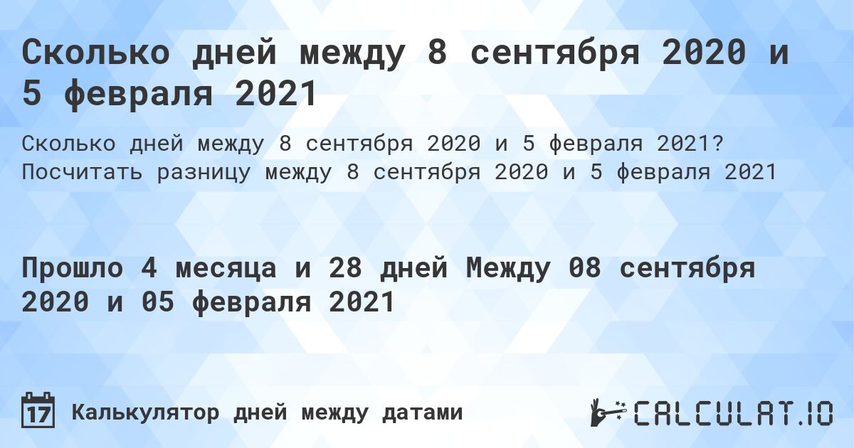 Сколько дней между 8 сентября 2020 и 5 февраля 2021. Посчитать разницу между 8 сентября 2020 и 5 февраля 2021