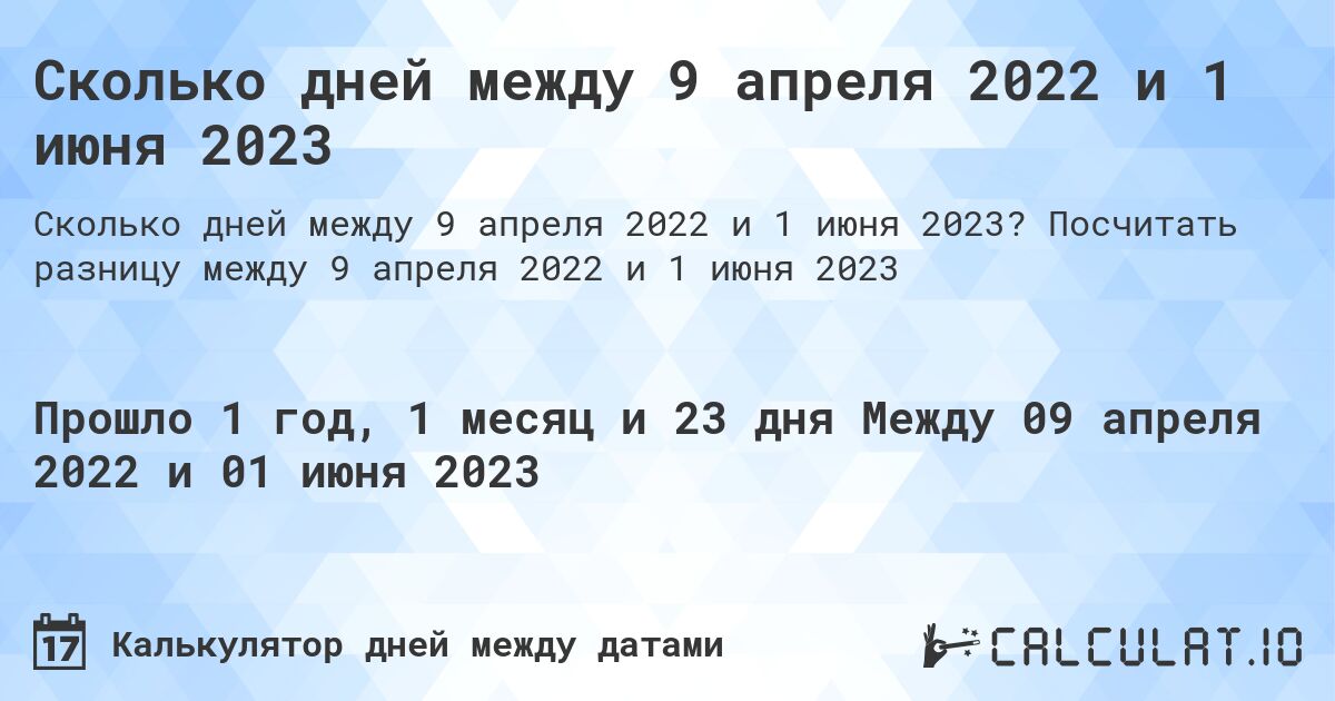 Сколько дней между 9 апреля 2022 и 1 июня 2023. Посчитать разницу между 9 апреля 2022 и 1 июня 2023