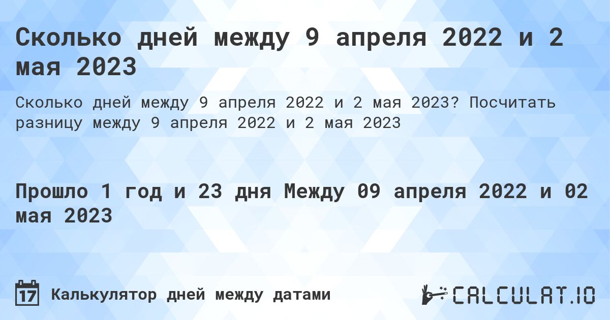 Сколько дней между 9 апреля 2022 и 2 мая 2023. Посчитать разницу между 9 апреля 2022 и 2 мая 2023