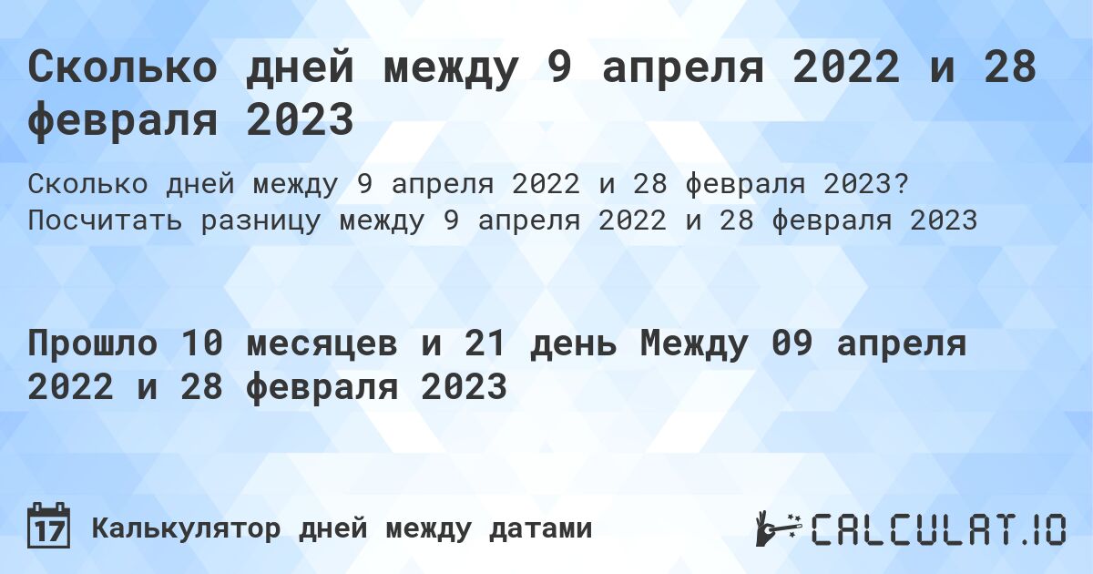 Сколько дней между 9 апреля 2022 и 28 февраля 2023. Посчитать разницу между 9 апреля 2022 и 28 февраля 2023