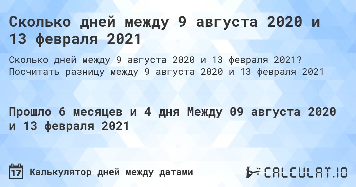 Сколько дней между 9 августа 2020 и 13 февраля 2021. Посчитать разницу между 9 августа 2020 и 13 февраля 2021