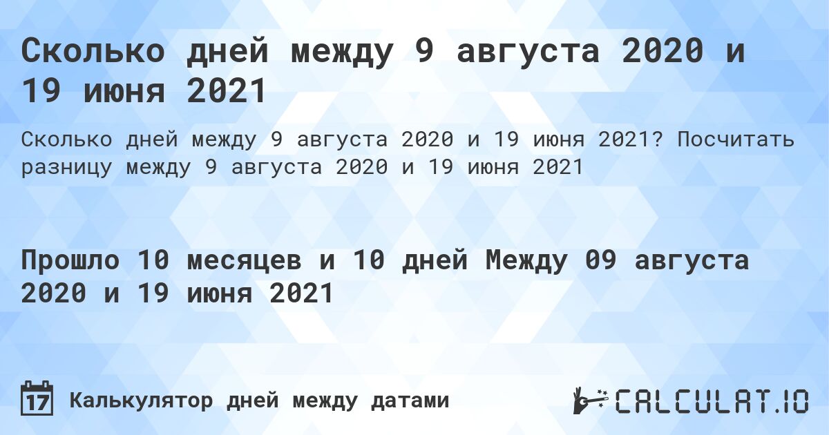 Сколько дней между 9 августа 2020 и 19 июня 2021. Посчитать разницу между 9 августа 2020 и 19 июня 2021