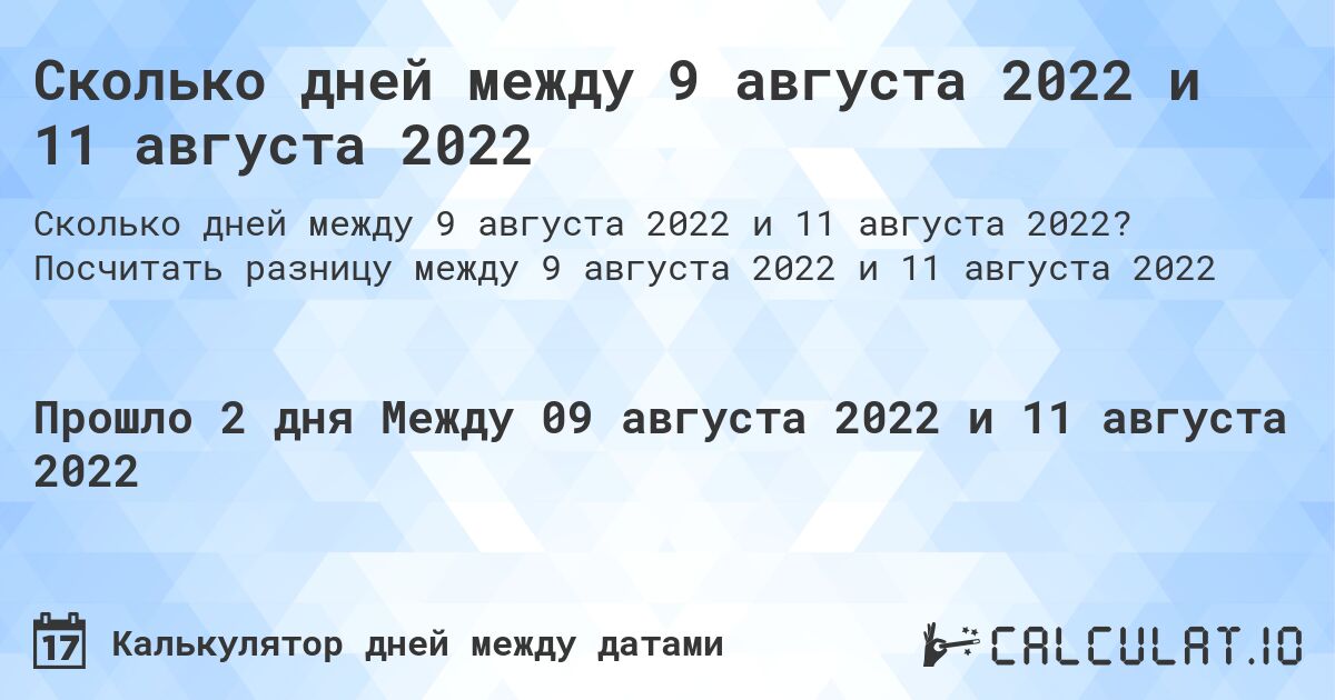 Сколько дней между 9 августа 2022 и 11 августа 2022. Посчитать разницу между 9 августа 2022 и 11 августа 2022