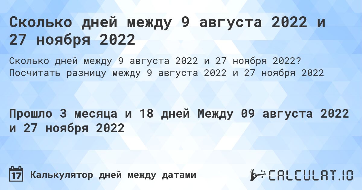 Сколько дней между 9 августа 2022 и 27 ноября 2022. Посчитать разницу между 9 августа 2022 и 27 ноября 2022