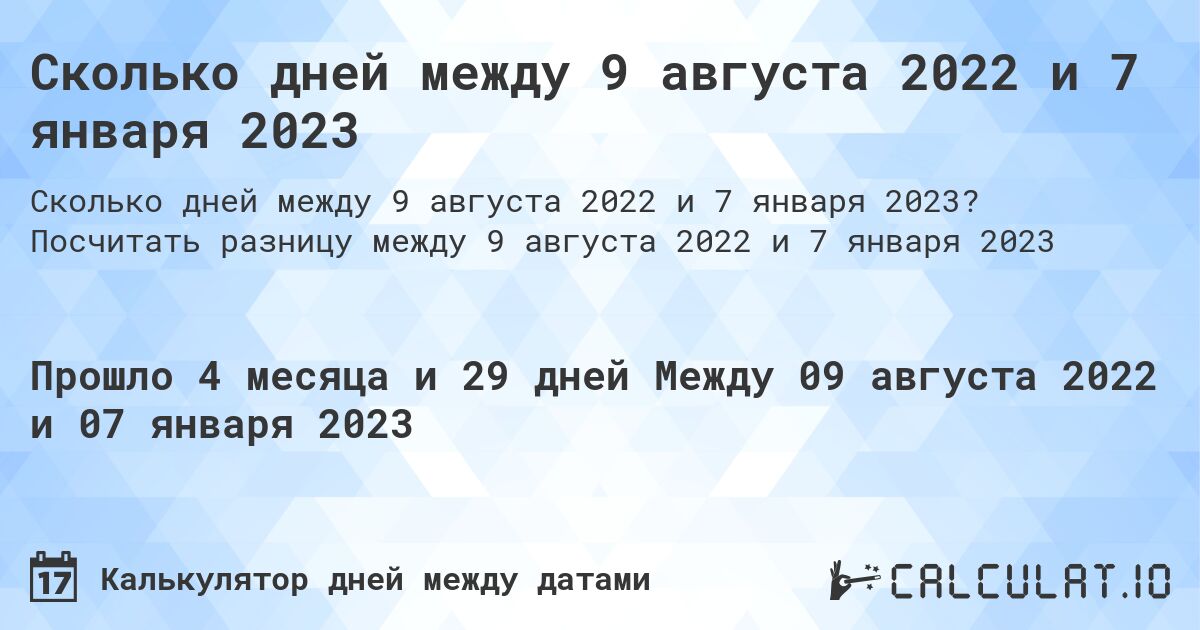 Сколько дней между 9 августа 2022 и 7 января 2023. Посчитать разницу между 9 августа 2022 и 7 января 2023