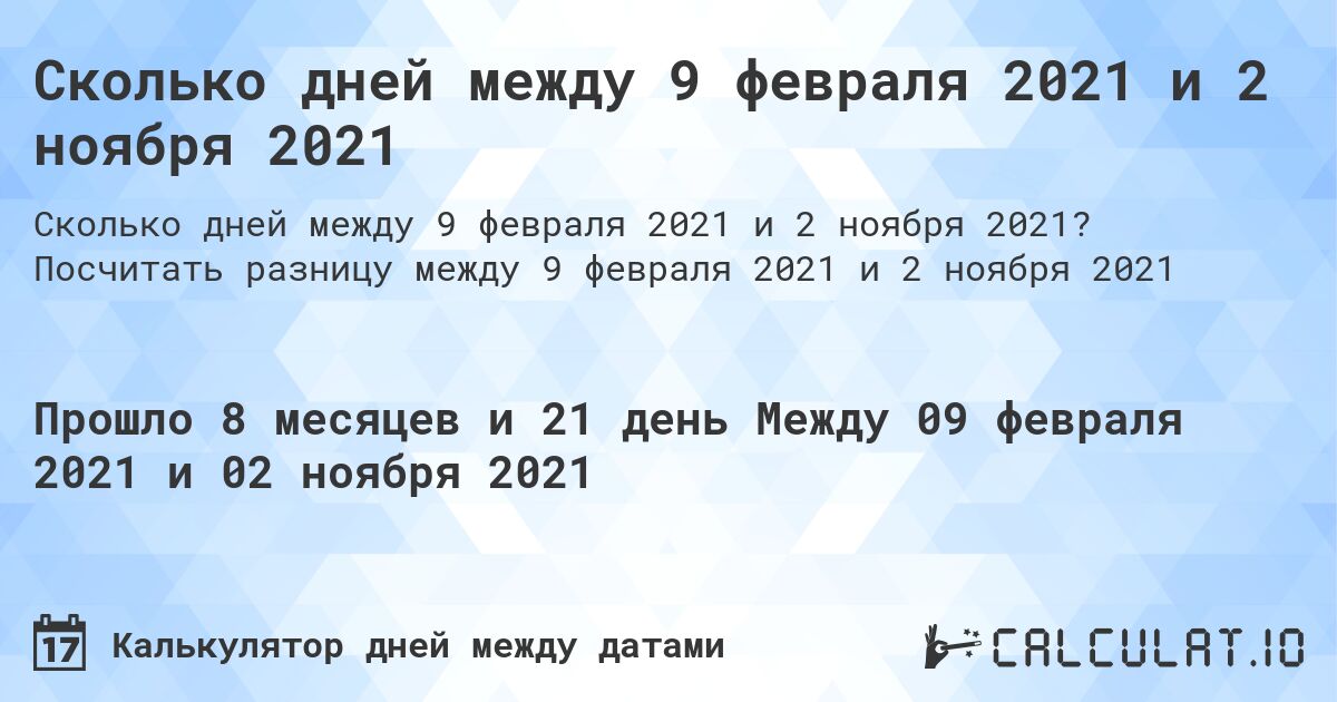 Сколько дней между 9 февраля 2021 и 2 ноября 2021. Посчитать разницу между 9 февраля 2021 и 2 ноября 2021