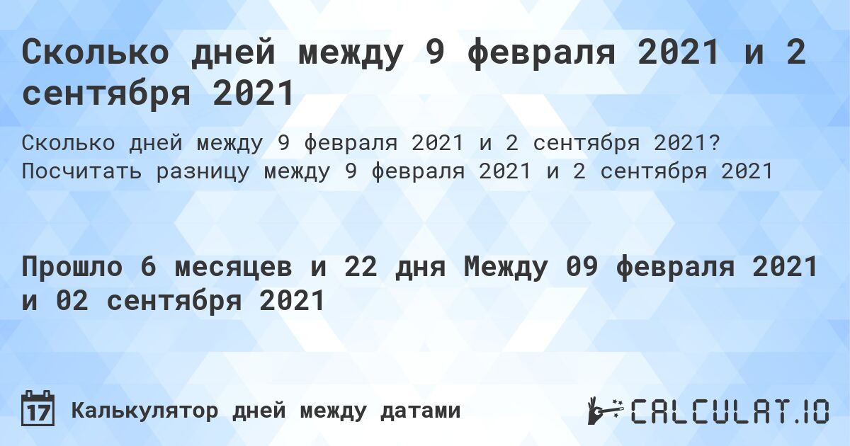 Сколько дней между 9 февраля 2021 и 2 сентября 2021. Посчитать разницу между 9 февраля 2021 и 2 сентября 2021