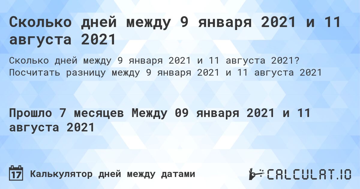 Сколько дней между 9 января 2021 и 11 августа 2021. Посчитать разницу между 9 января 2021 и 11 августа 2021