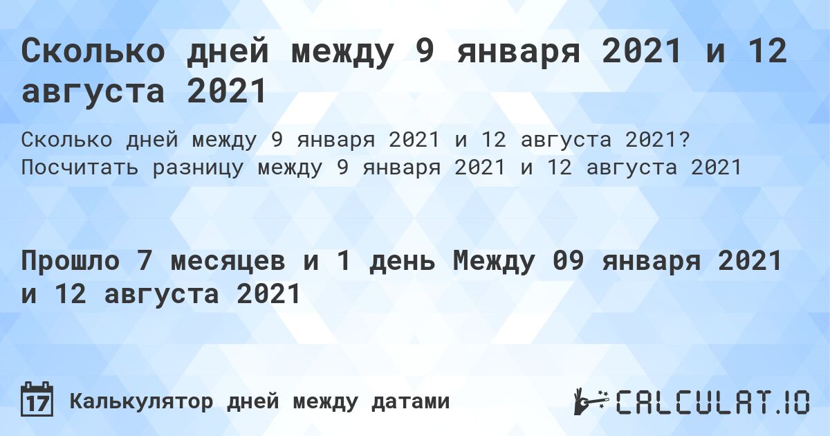 Сколько дней между 9 января 2021 и 12 августа 2021. Посчитать разницу между 9 января 2021 и 12 августа 2021