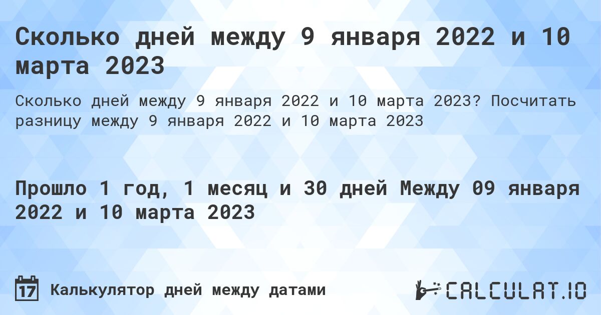 Сколько дней между 9 января 2022 и 10 марта 2023. Посчитать разницу между 9 января 2022 и 10 марта 2023