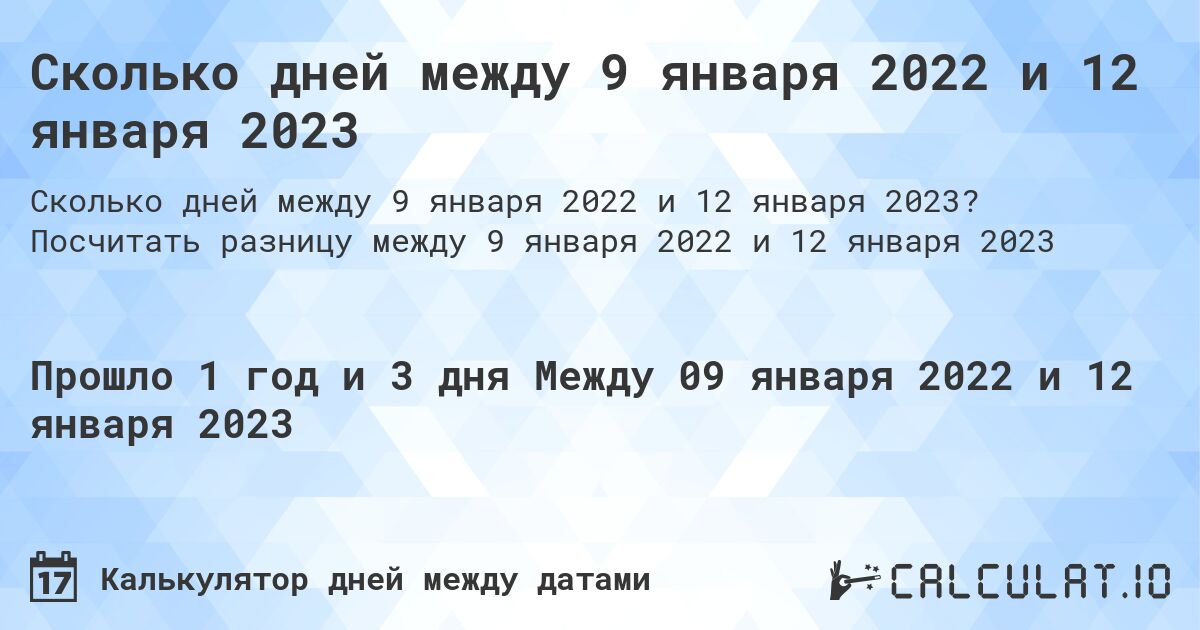 Сколько дней между 9 января 2022 и 12 января 2023. Посчитать разницу между 9 января 2022 и 12 января 2023
