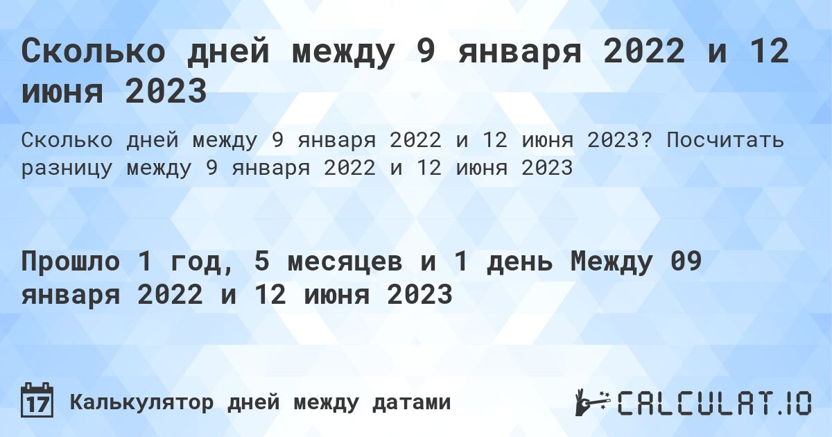Сколько дней между 9 января 2022 и 12 июня 2023. Посчитать разницу между 9 января 2022 и 12 июня 2023