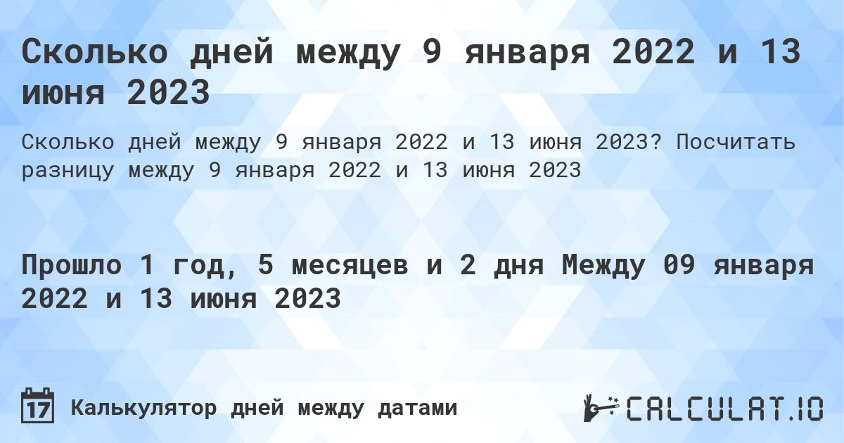 Сколько дней между 9 января 2022 и 13 июня 2023. Посчитать разницу между 9 января 2022 и 13 июня 2023