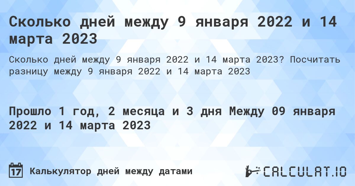 Сколько дней между 9 января 2022 и 14 марта 2023. Посчитать разницу между 9 января 2022 и 14 марта 2023