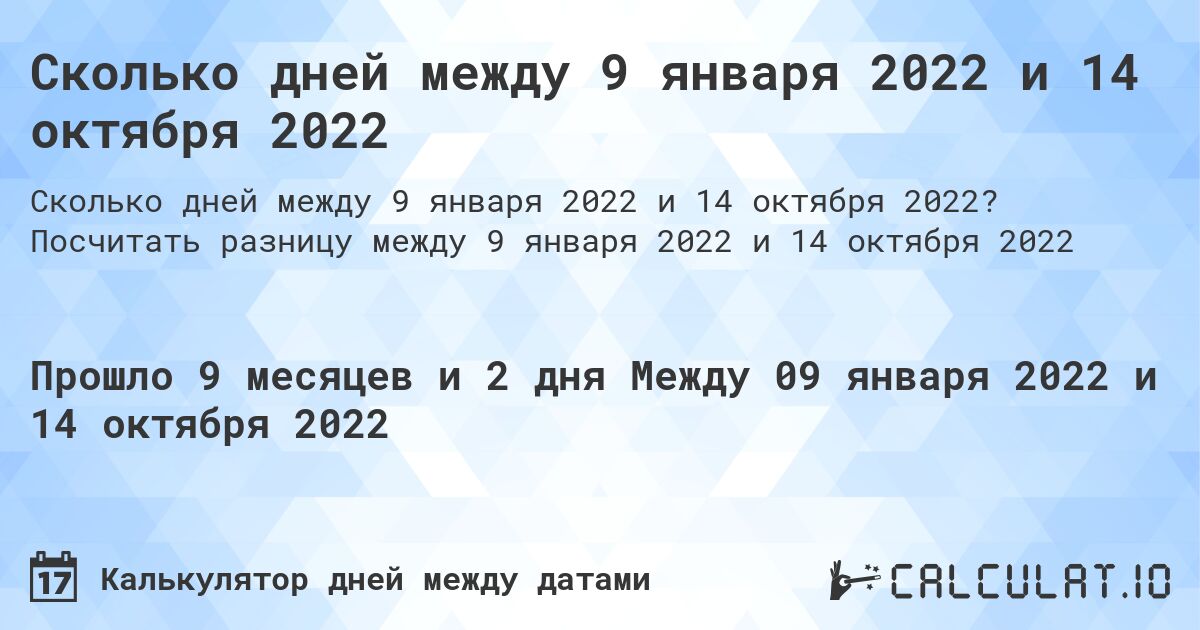 Сколько дней между 9 января 2022 и 14 октября 2022. Посчитать разницу между 9 января 2022 и 14 октября 2022