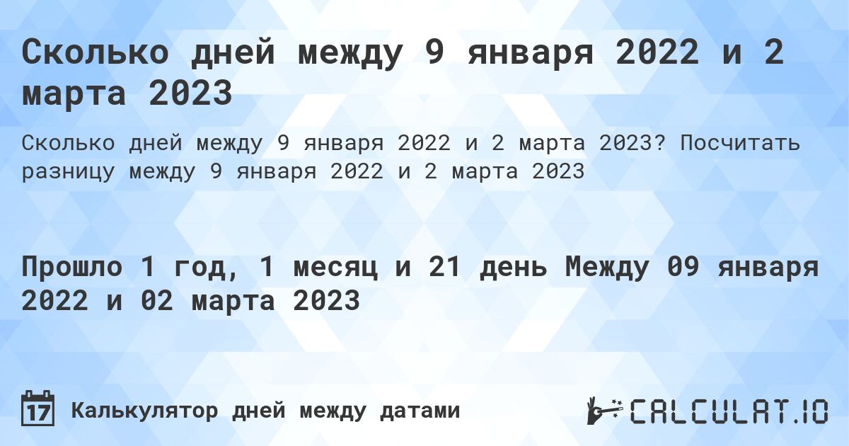 Сколько дней между 9 января 2022 и 2 марта 2023. Посчитать разницу между 9 января 2022 и 2 марта 2023