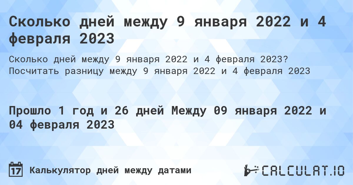 Сколько дней между 9 января 2022 и 4 февраля 2023. Посчитать разницу между 9 января 2022 и 4 февраля 2023