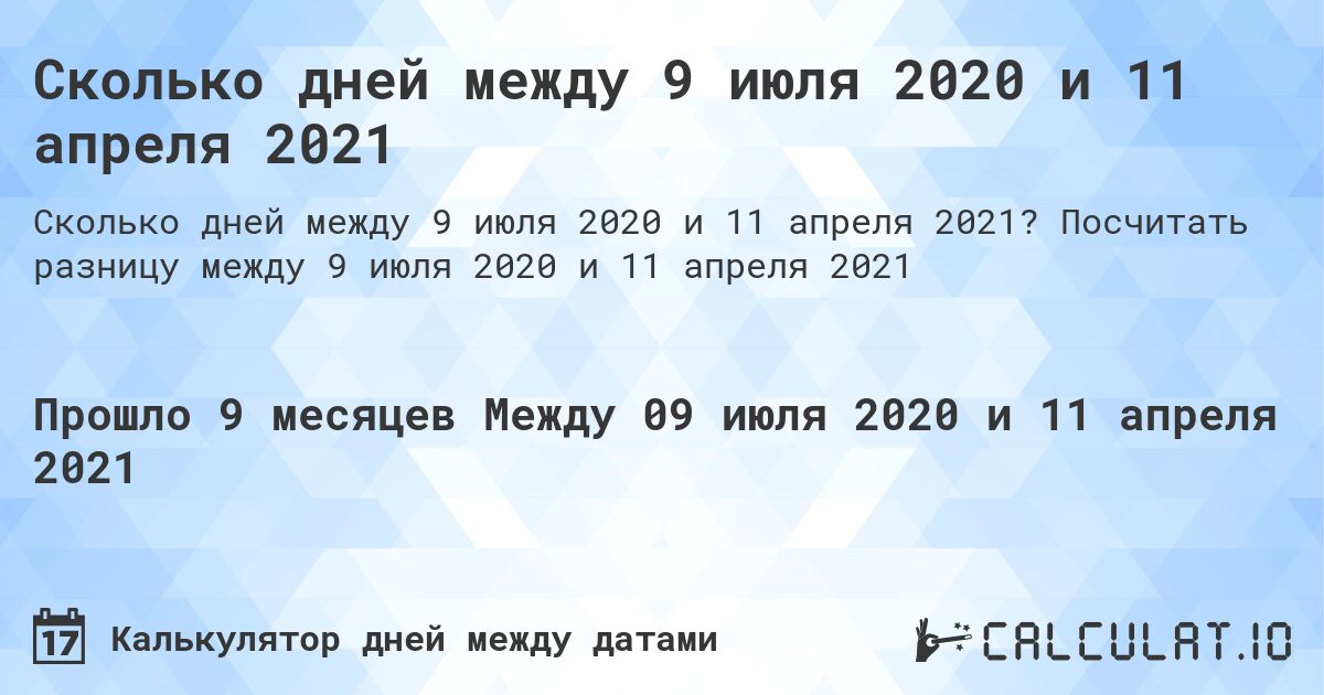 Сколько дней между 9 июля 2020 и 11 апреля 2021. Посчитать разницу между 9 июля 2020 и 11 апреля 2021