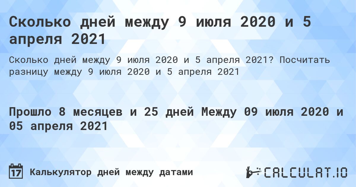 Сколько дней между 9 июля 2020 и 5 апреля 2021. Посчитать разницу между 9 июля 2020 и 5 апреля 2021
