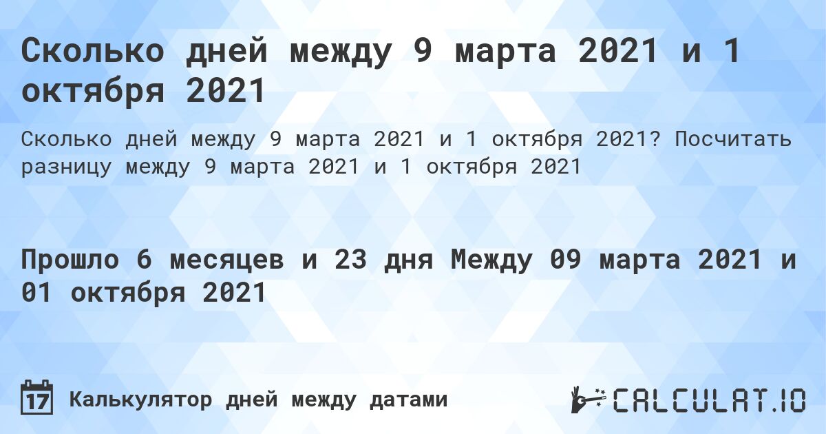 Сколько дней между 9 марта 2021 и 1 октября 2021. Посчитать разницу между 9 марта 2021 и 1 октября 2021