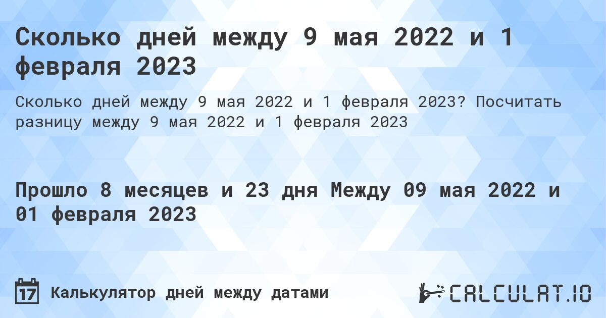 Сколько дней между 9 мая 2022 и 1 февраля 2023. Посчитать разницу между 9 мая 2022 и 1 февраля 2023