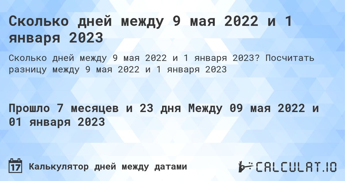 Сколько дней между 9 мая 2022 и 1 января 2023. Посчитать разницу между 9 мая 2022 и 1 января 2023