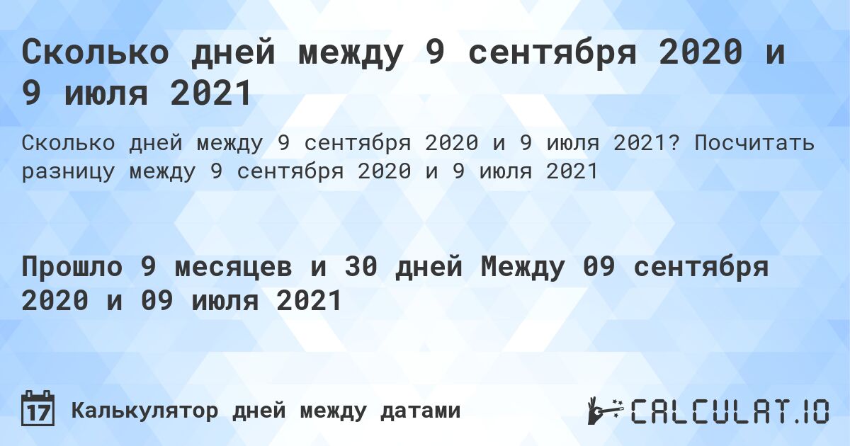 Сколько дней между 9 сентября 2020 и 9 июля 2021. Посчитать разницу между 9 сентября 2020 и 9 июля 2021