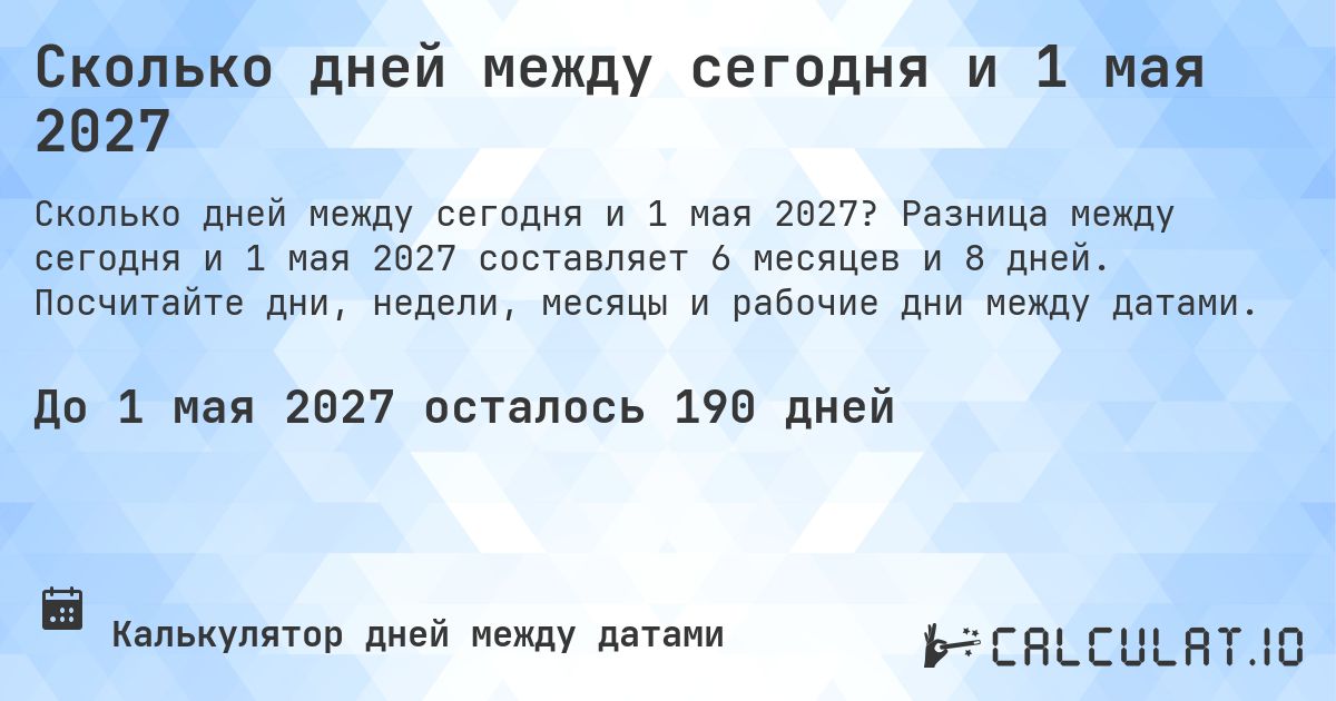 Сколько дней между сегодня и 1 мая 2027. Разница между сегодня и 1 мая 2027 составляет 6 месяцев и 8 дней. Посчитайте дни, недели, месяцы и рабочие дни между датами.