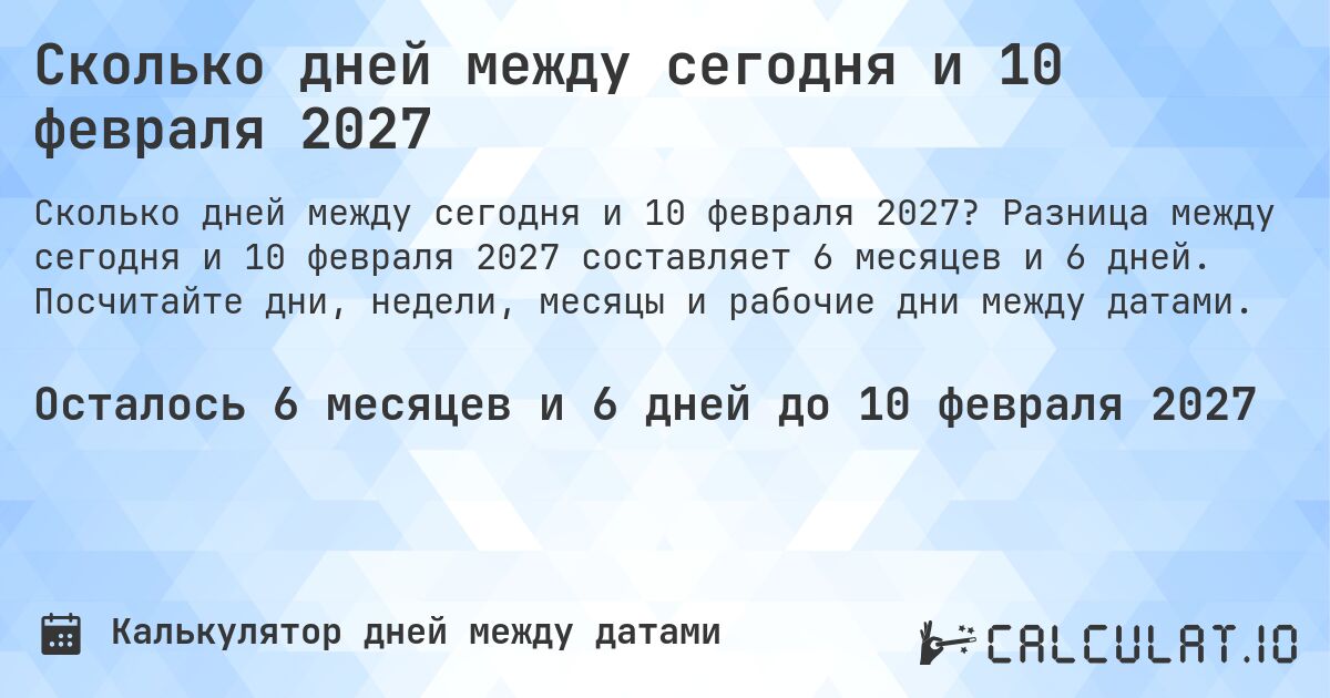 Сколько дней между сегодня и 10 февраля 2027. Разница между сегодня и 10 февраля 2027 составляет 6 месяцев и 6 дней. Посчитайте дни, недели, месяцы и рабочие дни между датами.