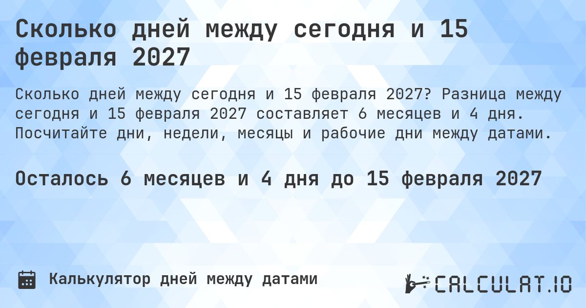 Сколько дней между сегодня и 15 февраля 2027. Разница между сегодня и 15 февраля 2027 составляет 6 месяцев и 4 дня. Посчитайте дни, недели, месяцы и рабочие дни между датами.