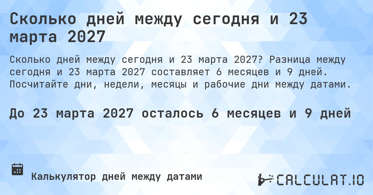 Сколько дней между сегодня и 23 марта 2027. Разница между сегодня и 23 марта 2027 составляет 6 месяцев и 9 дней. Посчитайте дни, недели, месяцы и рабочие дни между датами.