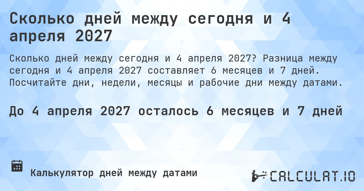 Сколько дней между сегодня и 4 апреля 2027. Разница между сегодня и 4 апреля 2027 составляет 6 месяцев и 7 дней. Посчитайте дни, недели, месяцы и рабочие дни между датами.