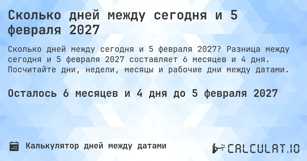 Сколько дней между сегодня и 5 февраля 2027. Разница между сегодня и 5 февраля 2027 составляет 6 месяцев и 4 дня. Посчитайте дни, недели, месяцы и рабочие дни между датами.