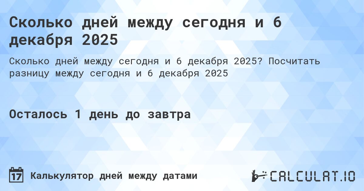 Сколько дней между сегодня и 6 декабря 2025. Посчитать разницу между сегодня и 6 декабря 2025
