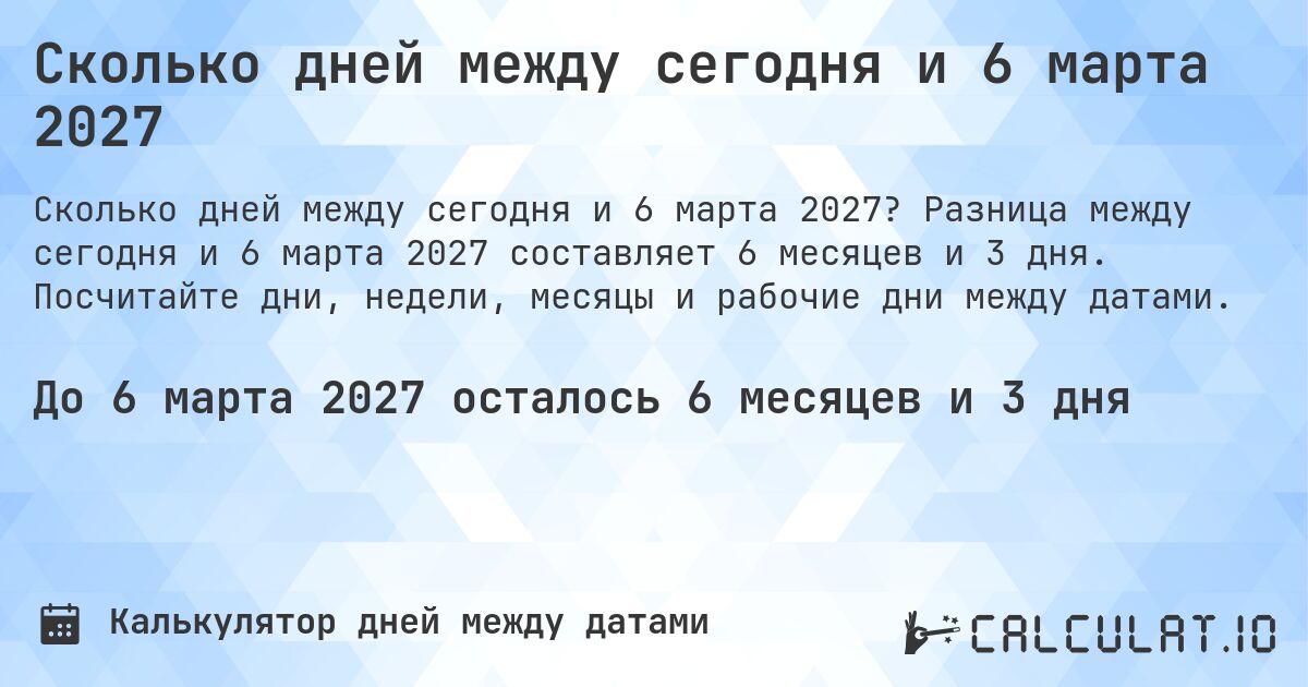 Сколько дней между сегодня и 6 марта 2027. Разница между сегодня и 6 марта 2027 составляет 6 месяцев и 3 дня. Посчитайте дни, недели, месяцы и рабочие дни между датами.