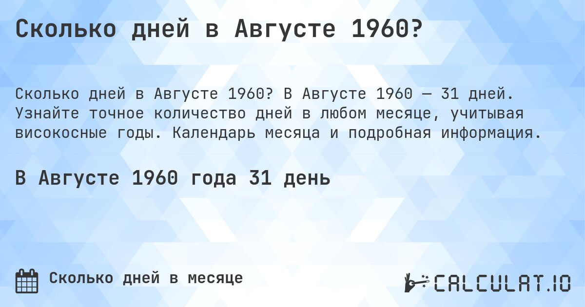 Сколько дней в Августе 1960?. В Августе 1960 — 31 дней. Узнайте точное количество дней в любом месяце, учитывая високосные годы. Календарь месяца и подробная информация.