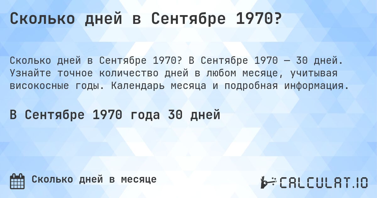 Сколько дней в Сентябре 1970?. В Сентябре 1970 — 30 дней. Узнайте точное количество дней в любом месяце, учитывая високосные годы. Календарь месяца и подробная информация.