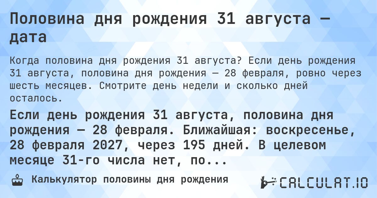 Половина дня рождения 31 августа — дата. Если день рождения 31 августа, половина дня рождения — 28 февраля, ровно через шесть месяцев. Смотрите день недели и сколько дней осталось.