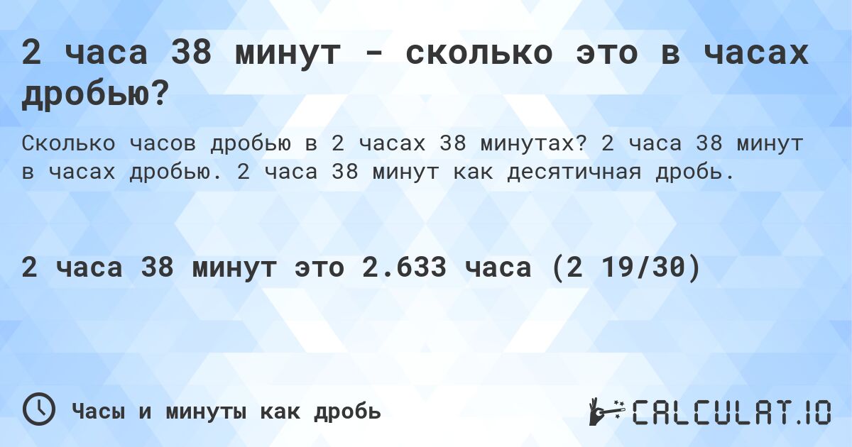 2 часа 38 минут - сколько это в часах дробью?. 2 часа 38 минут в часах дробью. 2 часа 38 минут как десятичная дробь.