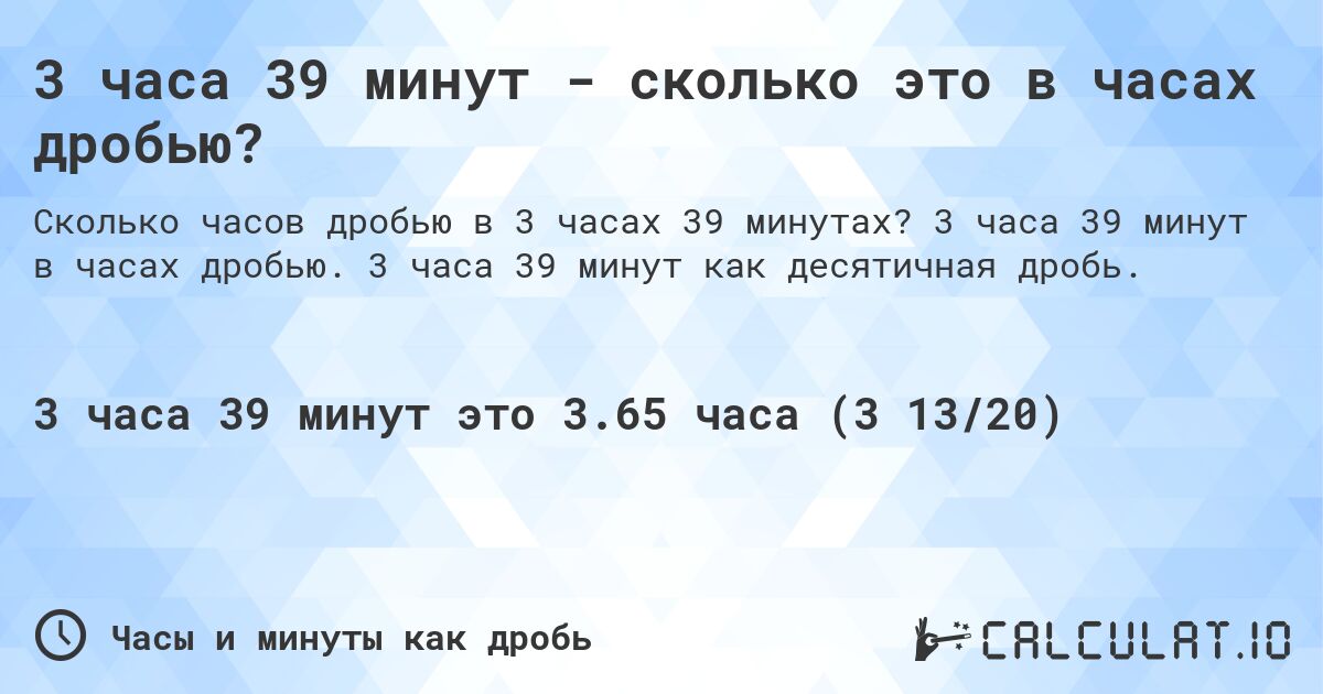 3 часа 39 минут - сколько это в часах дробью?. 3 часа 39 минут в часах дробью. 3 часа 39 минут как десятичная дробь.