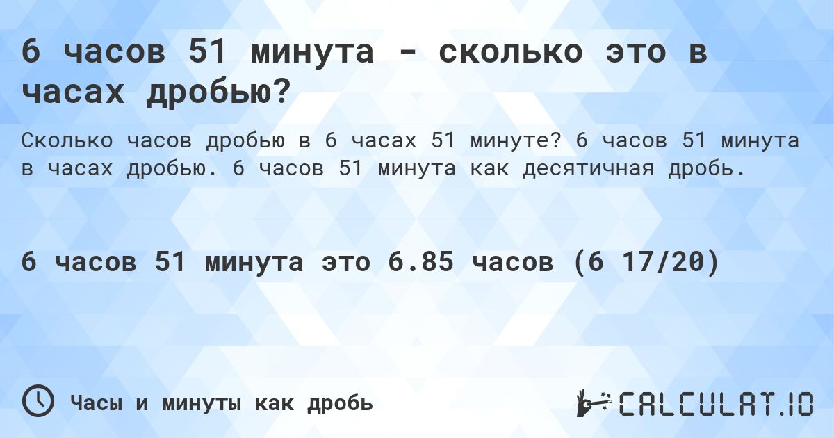 6 часов 51 минута - сколько это в часах дробью?. 6 часов 51 минута в часах дробью. 6 часов 51 минута как десятичная дробь.