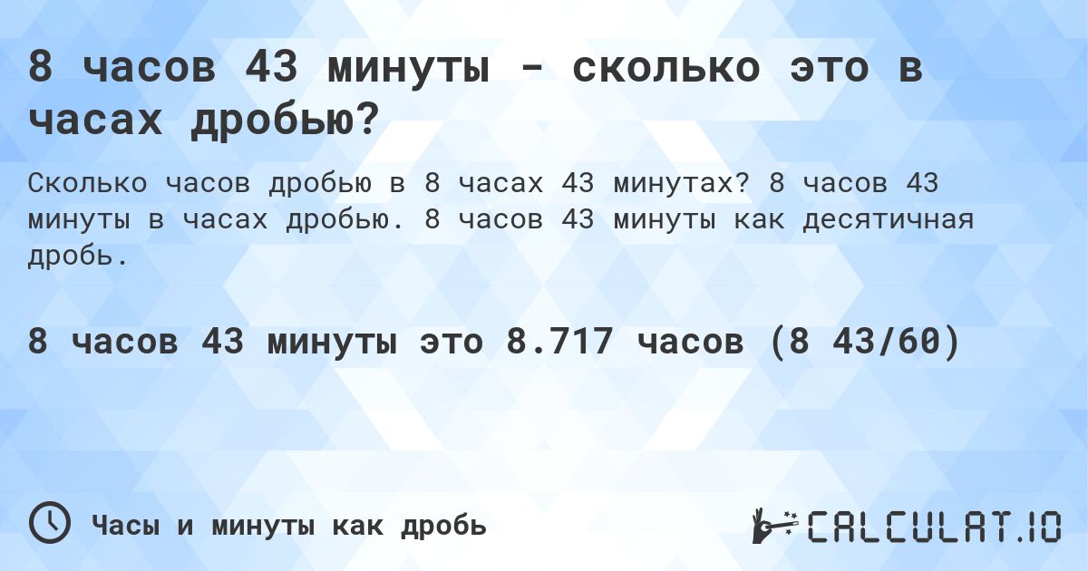 8 часов 43 минуты - сколько это в часах дробью?. 8 часов 43 минуты в часах дробью. 8 часов 43 минуты как десятичная дробь.