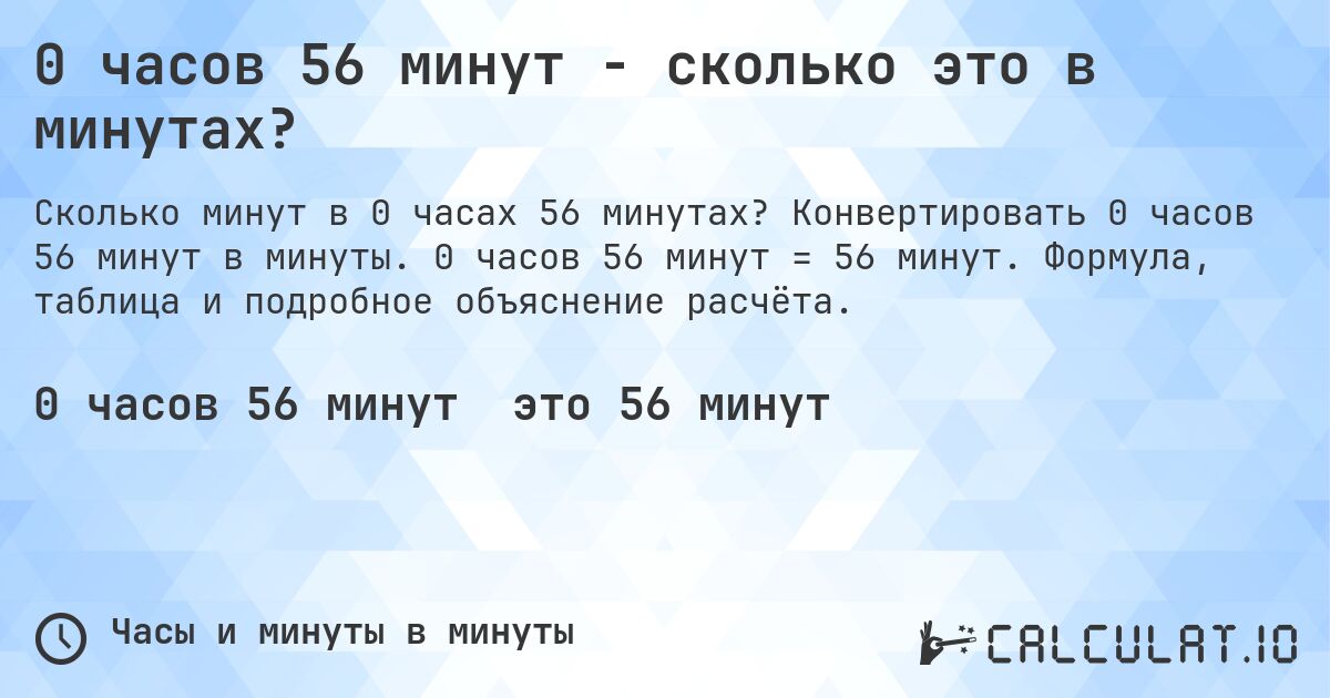 0 часов 56 минут - сколько это в минутах?. Конвертировать 0 часов 56 минут в минуты. 0 часов 56 минут = 56 минут. Формула, таблица и подробное объяснение расчёта.