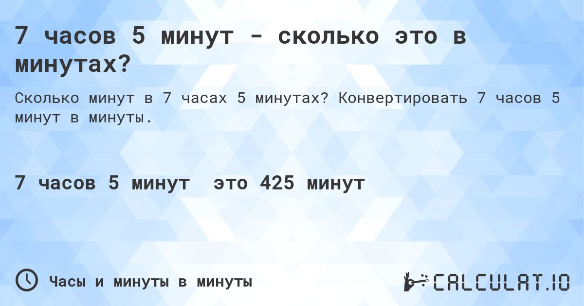 7 часов 5 минут - сколько это в минутах?. Конвертировать 7 часов 5 минут в минуты.